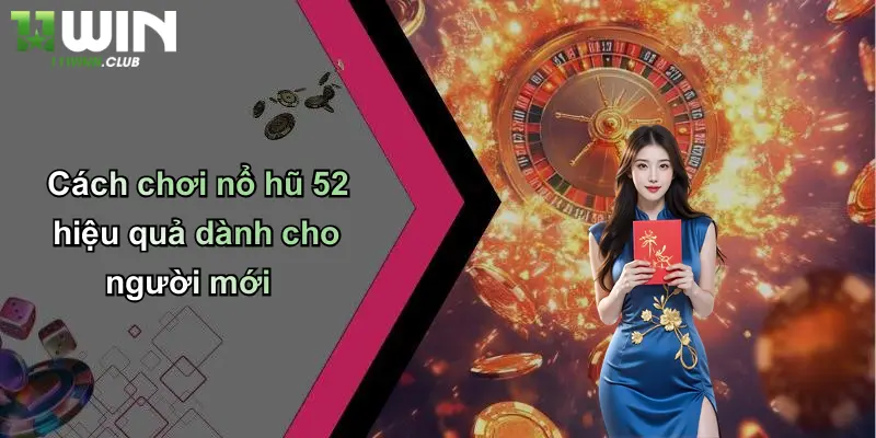 Cách chơi nổ hũ 52 hiệu quả dành cho người mới