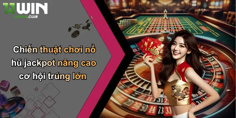 Chiến thuật chơi nổ hũ jackpot nâng cao cơ hội trúng lớn