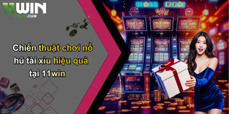 Chiến thuật chơi nổ hũ tài xỉu hiệu quả tại 11win