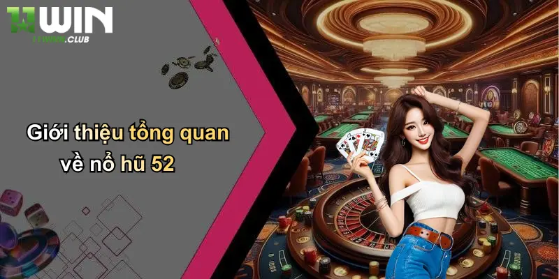Giới thiệu tổng quan về nổ hũ 52