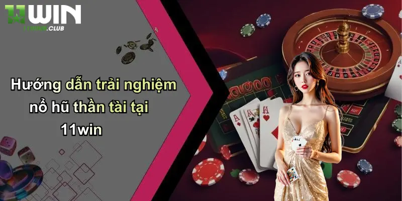 Hướng dẫn trải nghiệm nổ hũ thần tài tại 11win