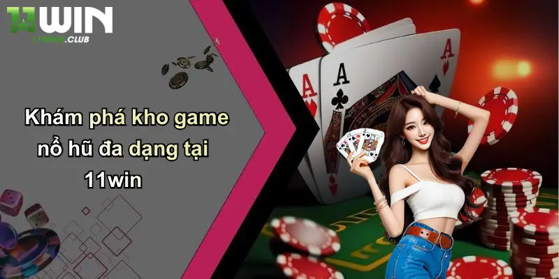 Khám phá kho game nổ hũ đa dạng tại 11win