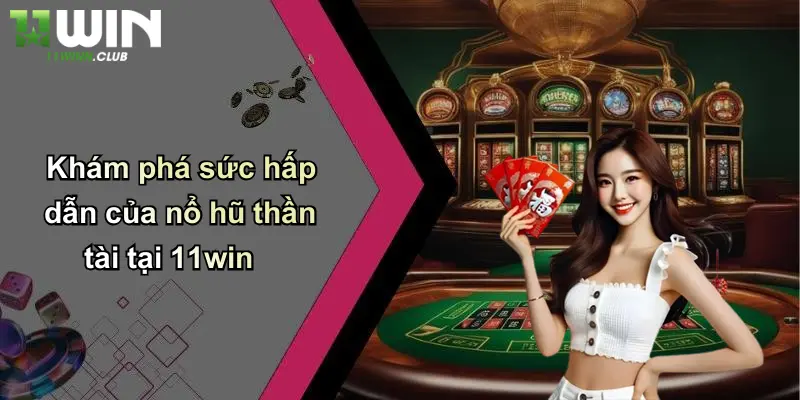 Khám phá sức hấp dẫn của nổ hũ thần tài tại 11win