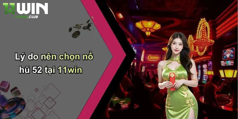 Lý do nên chọn nổ hũ 52 tại 11win