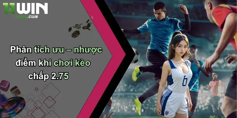Phân tích ưu – nhược điểm khi chơi kèo chấp 2.75