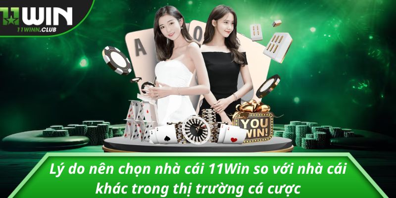 Lý do nên chọn nhà cái 11Win so với nhà cái khác trong thị trường cá cược